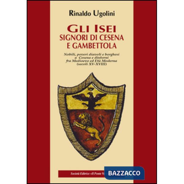Isei. Signori di Cesena e Gambettola. Nobili, Poveri Diavoli e Borghesi a Cesena e Dintorni fra Medioevo ed Età Moderna. (Secoli