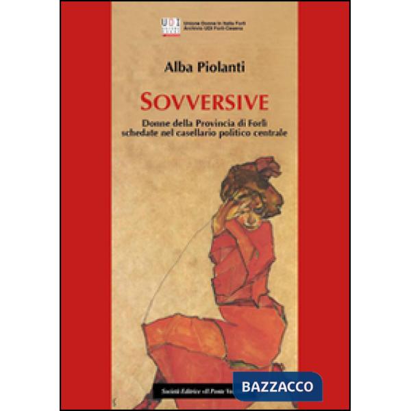 Sovversive. Donne della provincia di Forlì schedate nel casellario politico centrale