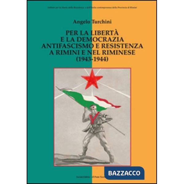 Per la libertà e la democrazia. Antifascisti e Resistenza a Rimini e nel riminese (1943-1944)