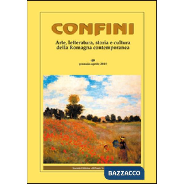 Confini. Arte, letteratura, storia e cultura della Romagna antica e contemporanea. Vol. 49