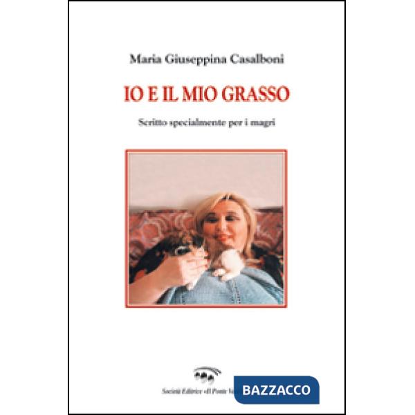 Io e il mio grasso. Scritto specialmente per i magri