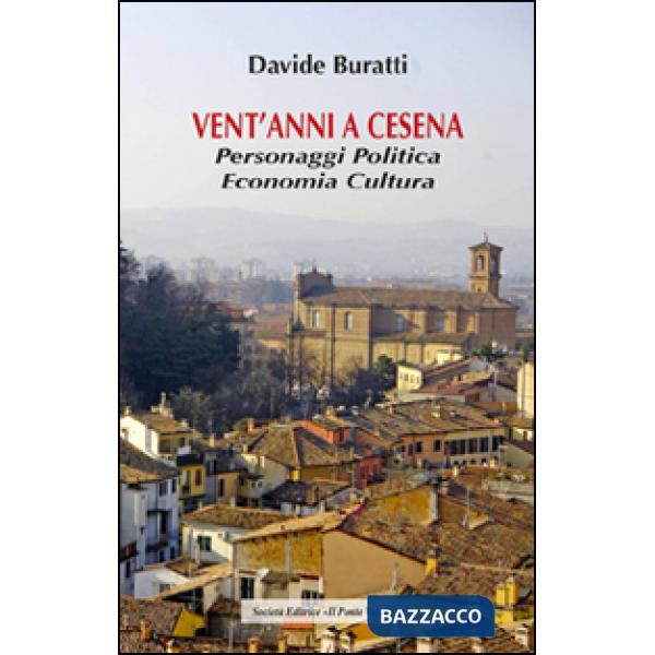 Vent'anni a Cesena. Personaggi, politica, economia, cultura