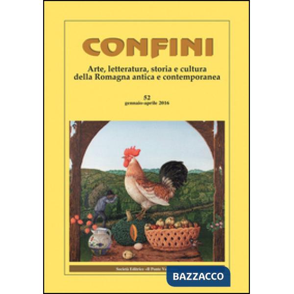 Confini. Arte, letteratura, storia e cultura della Romagna antica e contemporanea. Vol. 52