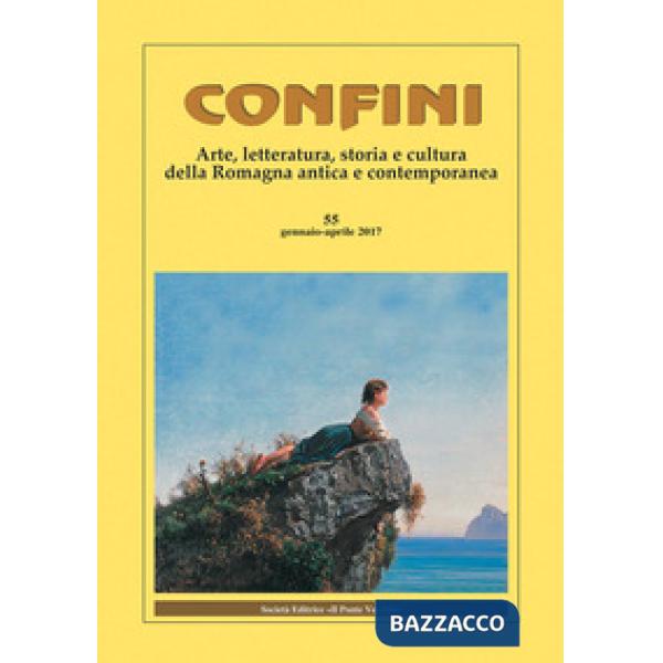 Confini. Arte, letteratura, storia e cultura della Romagna antica e contemporanea. Vol. 55