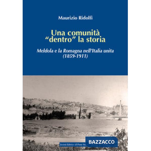 Una comunità «dentro» la storia. Meldola e la Romagna nell'Italia unita (1859-1911)
