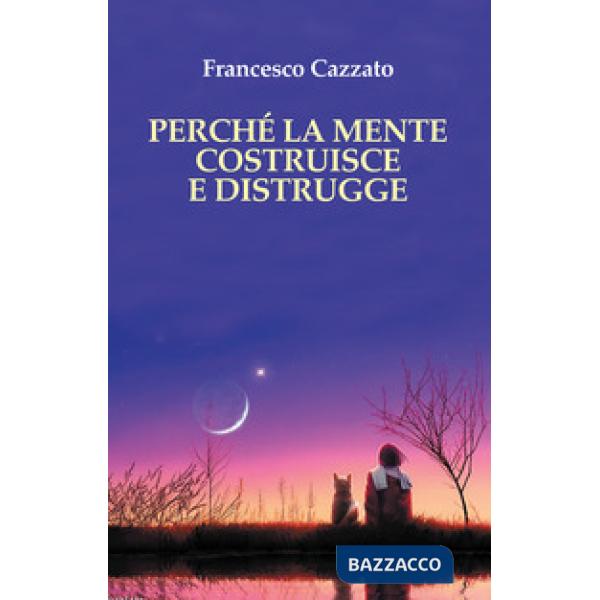 Perché la mente costruisce e distrugge