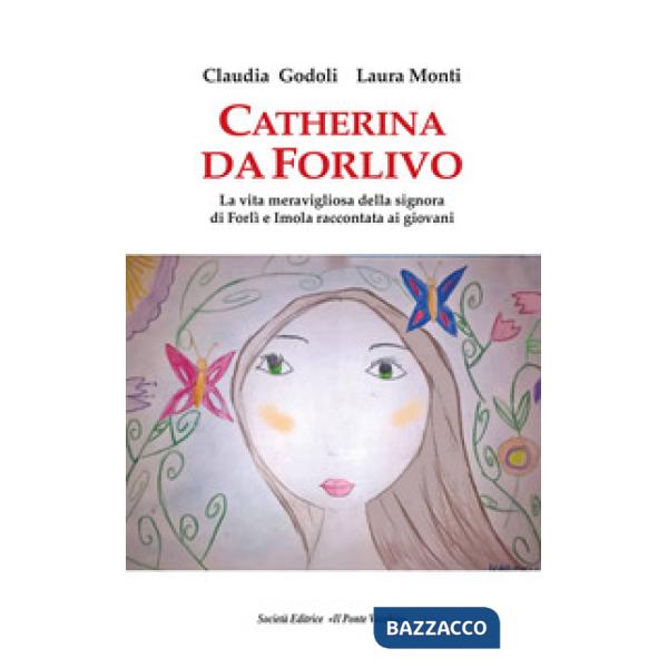 Catherina Da Forlivo. La vita meravigliosa della Signora di Forlì e Imola raccontata ai giovani