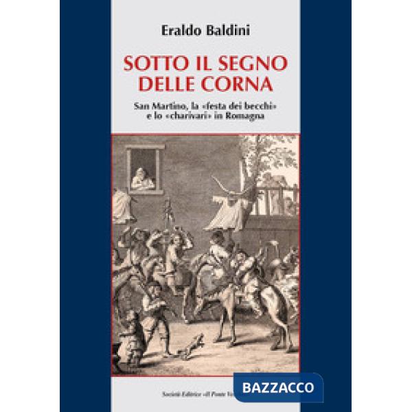 Sotto il segno delle corna. San Martino, la "festa dei becchi" e lo "charivari" in Romagna