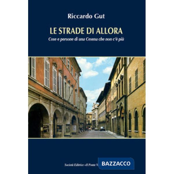 Strade di allora. Cose e persone di una Cesena che non c'è più (Le)