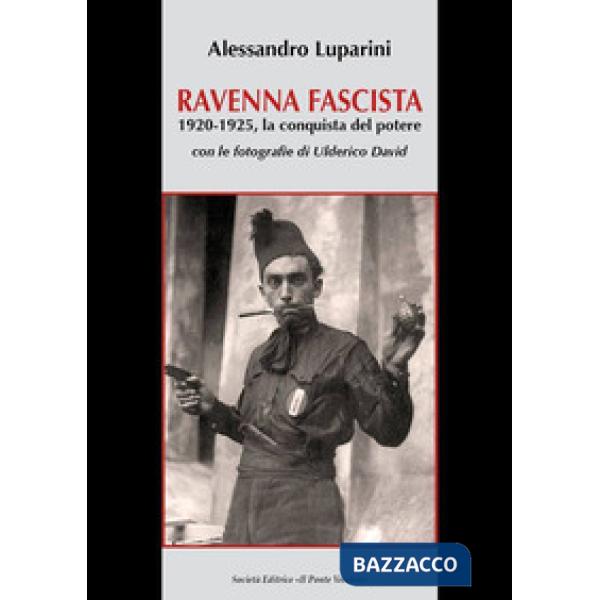 Ravenna fascista. 1921-1925. La conquista del potere