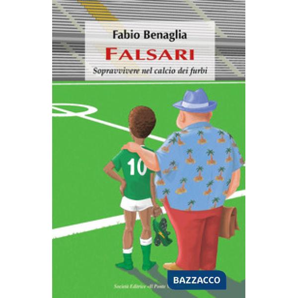 Falsari. Sopravvivere nel calcio dei furbi