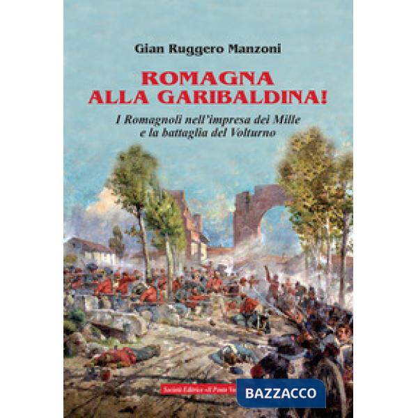 Romagna alla garibaldina! I romagnoli nell'impresa dei Mille e la battaglia del Volturno