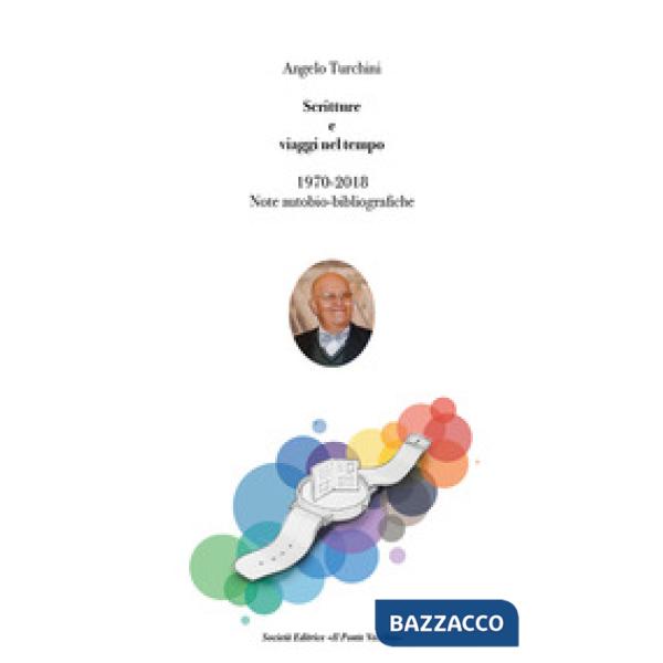 Scritture e viaggi nel tempo. 1970-2018, note auto bio-bibliografiche