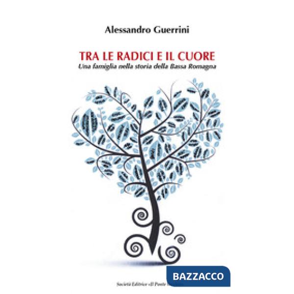 Tra le radici e il cuore. Una famiglia nella storia della Bassa Romagna