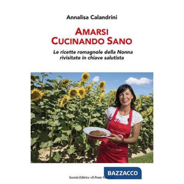 Amarsi cucinando sano. Le ricette romagnole della nonna rivisitate in chiave salutista