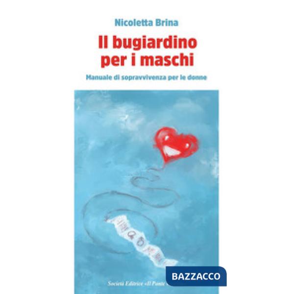 Bugiardino per i maschi. Manuale di sopravvivevnza per le donne (Il)