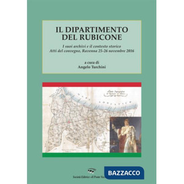 Dipartimento del Rubicone. I suoi archivi e il contesto storico. Atti del convegno (Ravenna, 25-26 novembre 2016) (Il)
