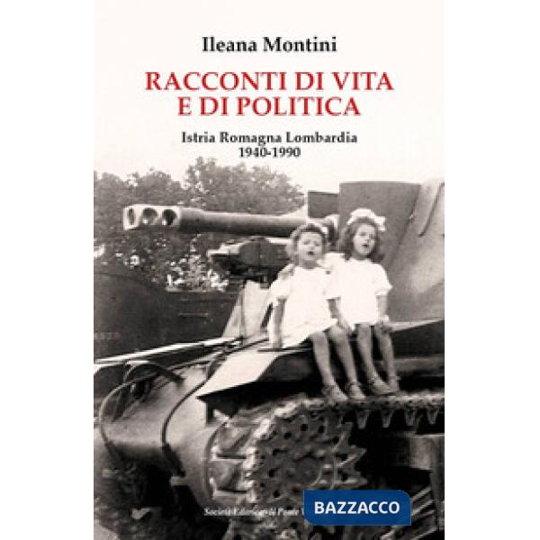 Racconti di vita e di politica. Istria Romagna Lombardia 1940-1990