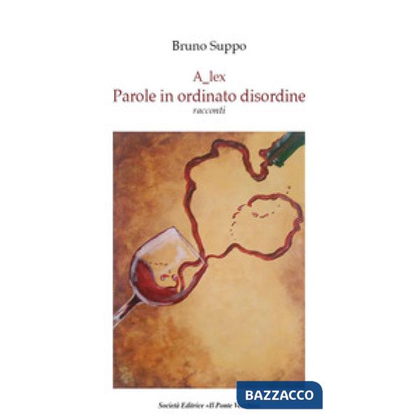 Alex. Parole in ordinato disordine. Racconti