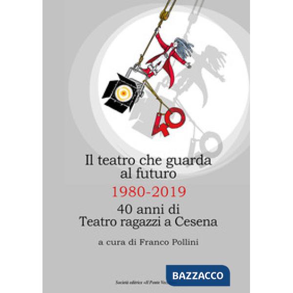 Teatro che guarda al futuro. 40 anni di Teatro ragazzi al Bonci (Il)