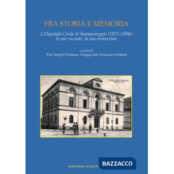 Fra storia e memoria. L'Ospedale di Santarcangelo (1871-1998) le sue vicende, la sua evoluzione