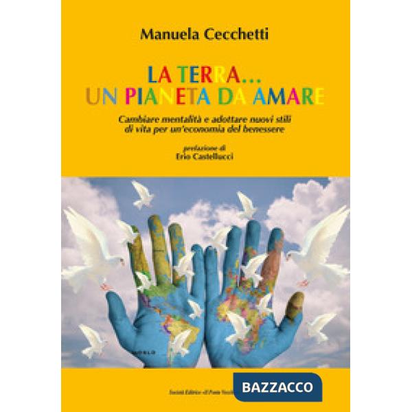 Terra... un pianeta da amare. Cambiare mentalità e adottare nuovi stili di vita per un'economia del benessere (La)