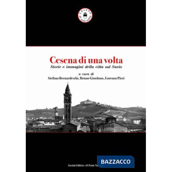 Cesena di una volta. Storie e immagini della città sul Savio