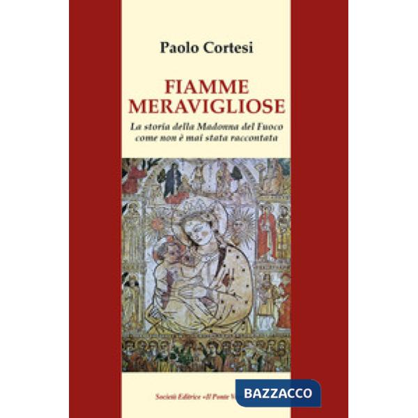 Fiamme meravigliose. La storia della Madonna del Fuoco come non è mai stata raccontata