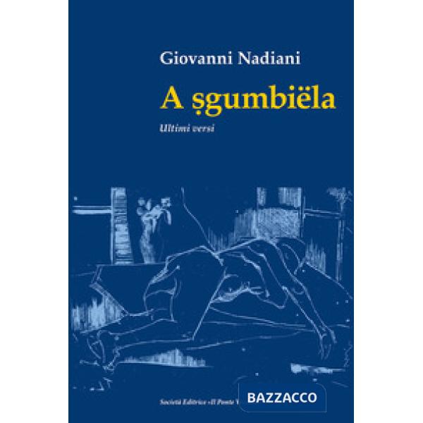 A sgumbiëla. Ultimi versi