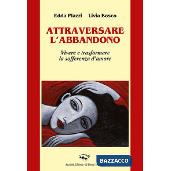Attraversare l'abbandono. Vivere e trasformare la sofferenza d'amore