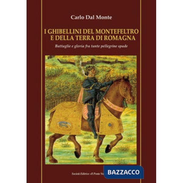Ghibellini del Montefeltro e della terra di Romagna. Battaglie e gloria fra tante pellegrine spade (I)