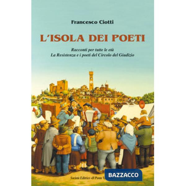 Isola dei poeti. Racconti per tutte le età. La Resistenza e i poeti del Circolo del Giudizio (L')