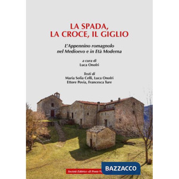 Spada, la croce e il giglio. L'Appennino romagnolo nel Medioevo e in Età moderna (La)