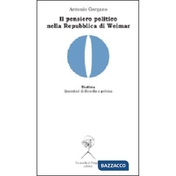 Pensiero politico nella Repubblica di Weimar. Carl Schmitt, Hermann Heller, Gerhard Leibhloz (Il)