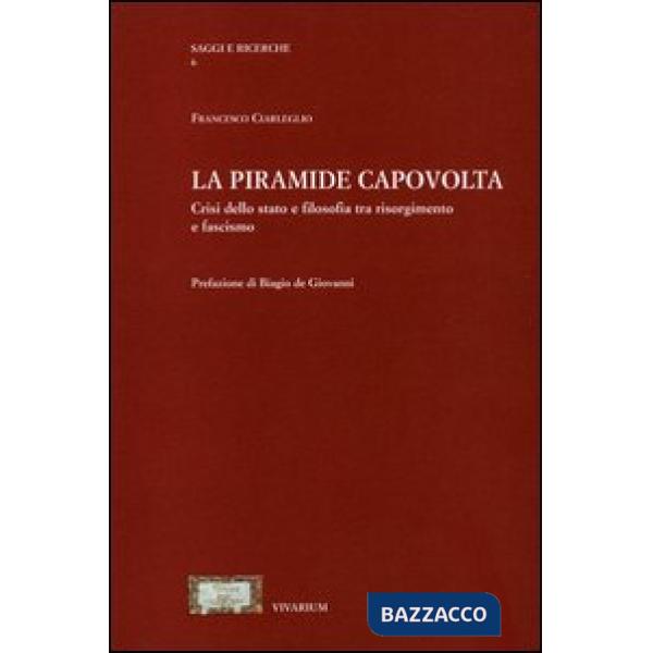Piramide capovolta. Crisi dello Stato e filosofia tra Risorgimento e fascismo (La)