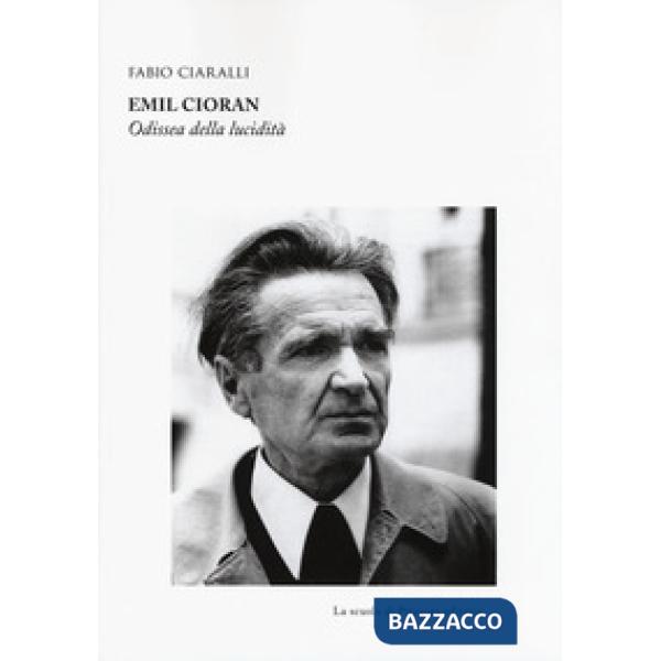 Emil Cioran. Odissea della lucidità