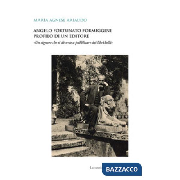 Angelo Fortunato Formiggini. Profilo di un editore. «Un signore che si diverte a pubblicare dei libri belli»
