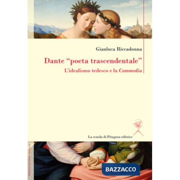 Dante «poeta trascendentale». L'idealismo tedesco e la «Commedia»