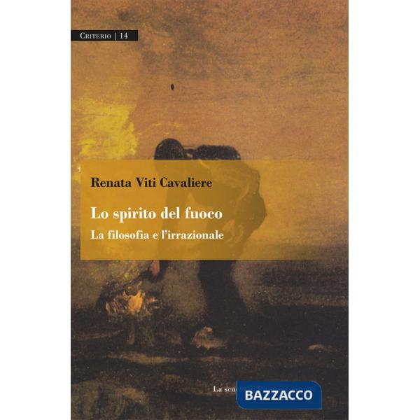 Spirito del fuoco. La filosofia e l'irrazionale (Lo)