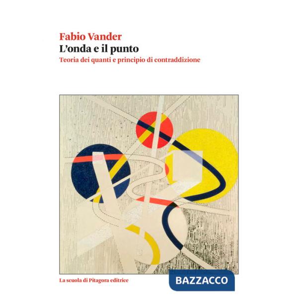 Onda e il punto. Teoria dei quanti e principio di contraddizione (L')