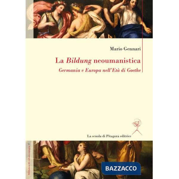 Bildung neoumanistica. Germania e Europa nell'Età di Goethe (La)