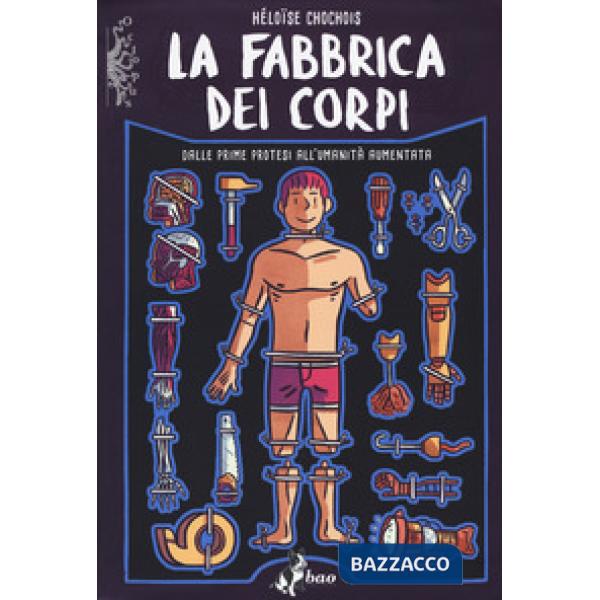 Fabbrica dei corpi. Dalle prime protesi all'umanità aumentata (La)