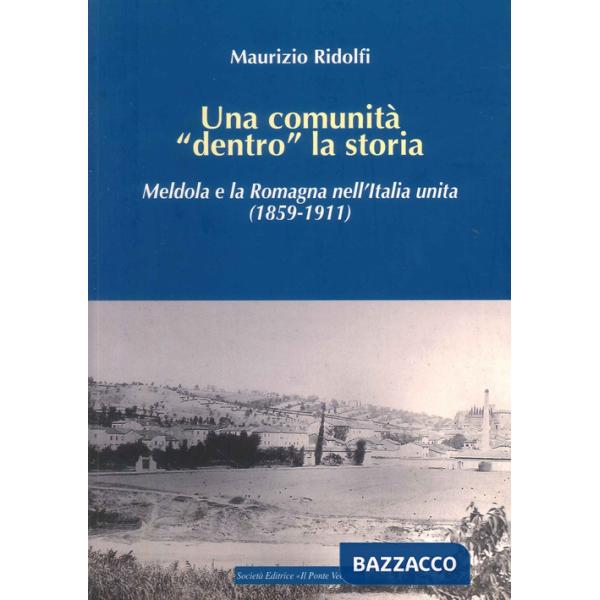 Comunità «dentro» la storia. Meldola e la Romagna nell'Italia Unita (1859-1911) (Una)