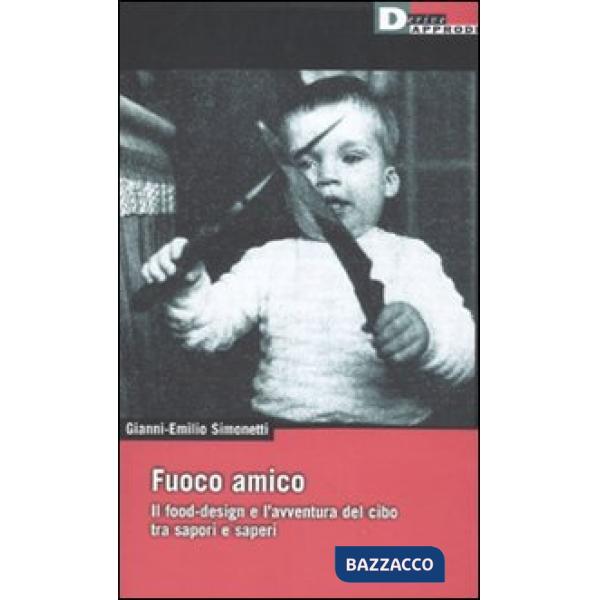 Fuoco amico. Il food-design e l'avventura del cibo tra sapori e saperi
