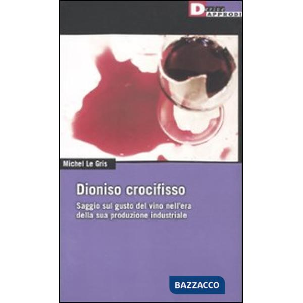 Dioniso crocefisso. Saggio sul gusto del vino nell'epoca della sua produzione in