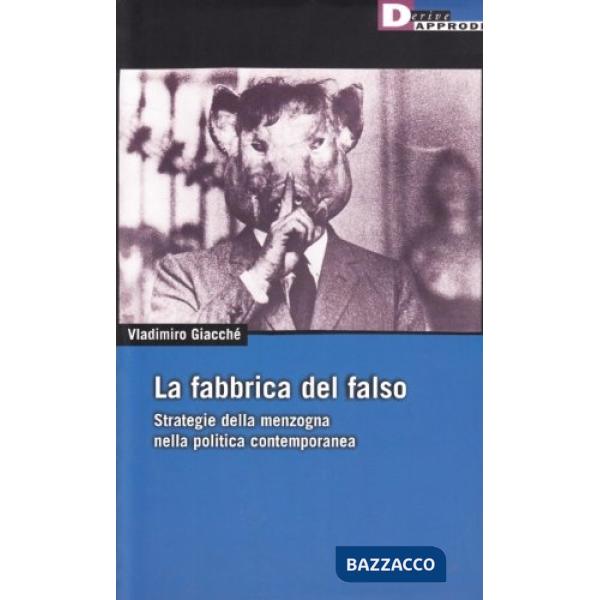 Fabbrica del falso. Strategie della menzogna nella politica contemporanea (La)