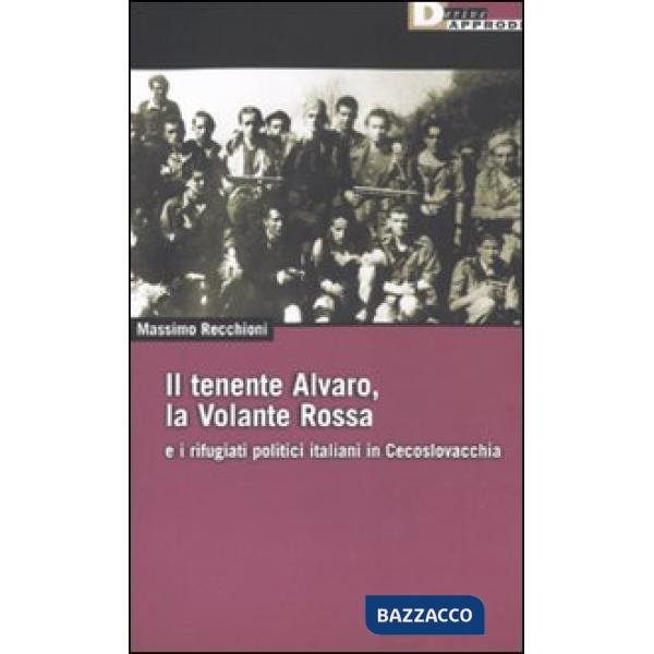 Tenente Alvaro, la Volante Rossa e i rifugiati politici italiani in Cecoslovacchia (Il)