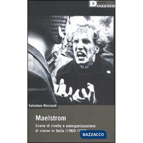 Maelstrom. Scene di rivolta e autorganizzazione di classe in Italia (1960 al 1980)