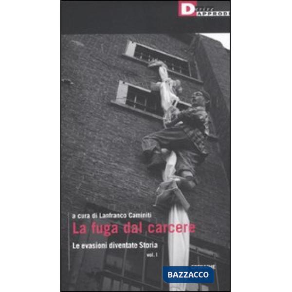 Fuga dal carcere. Le evasioni diventate storia (La). Vol. 1