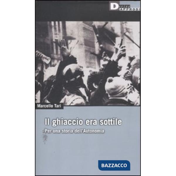 Ghiaccio era sottile. Per una storia dell'Autonomia a (Il)